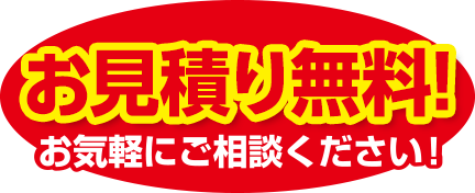 お見積り無料！お気軽にご相談ください！