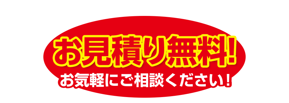 お見積り無料！お気軽にご相談ください！