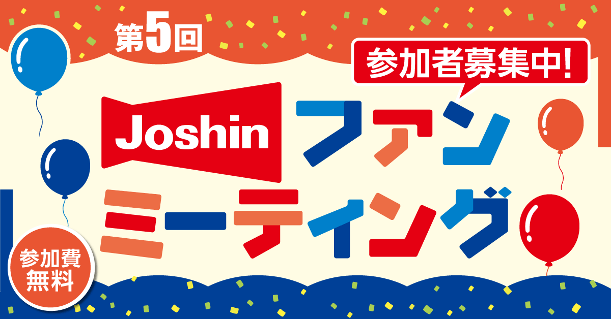 第５回 ジョーシン ファンミーティングのご応募はこちらから　～2025.9.10(水)まで～